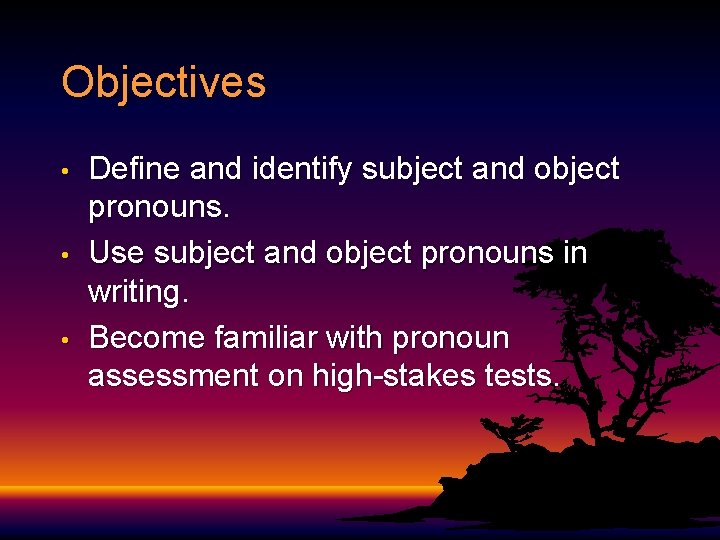 Objectives • • • Define and identify subject and object pronouns. Use subject and