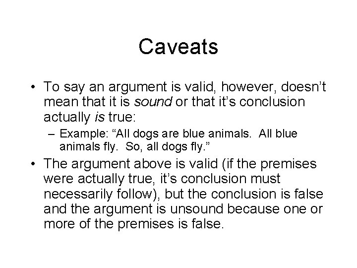 Caveats • To say an argument is valid, however, doesn’t mean that it is
