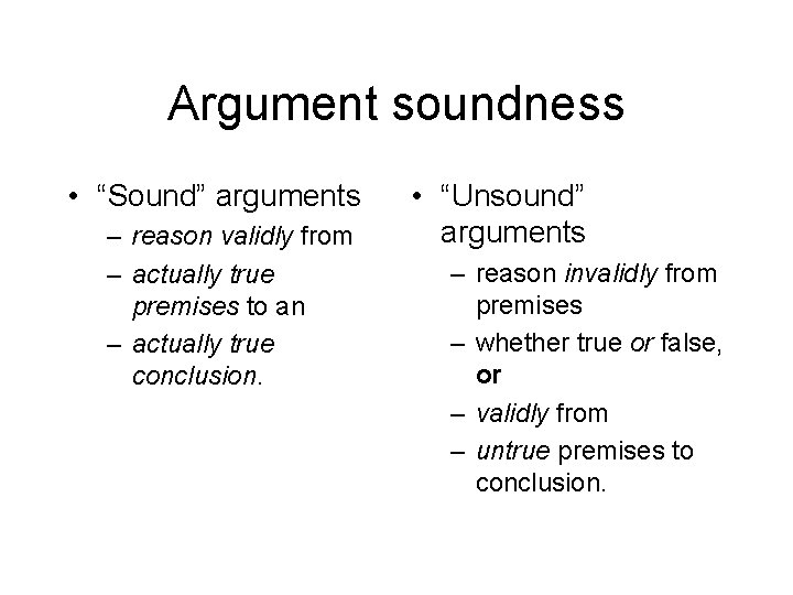 Argument soundness • “Sound” arguments – reason validly from – actually true premises to