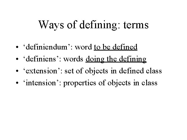 Ways of defining: terms • • ‘definiendum’: word to be defined ‘definiens’: words doing