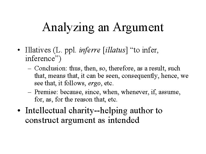 Analyzing an Argument • Illatives (L. ppl. inferre [illatus] “to infer, inference”) – Conclusion: