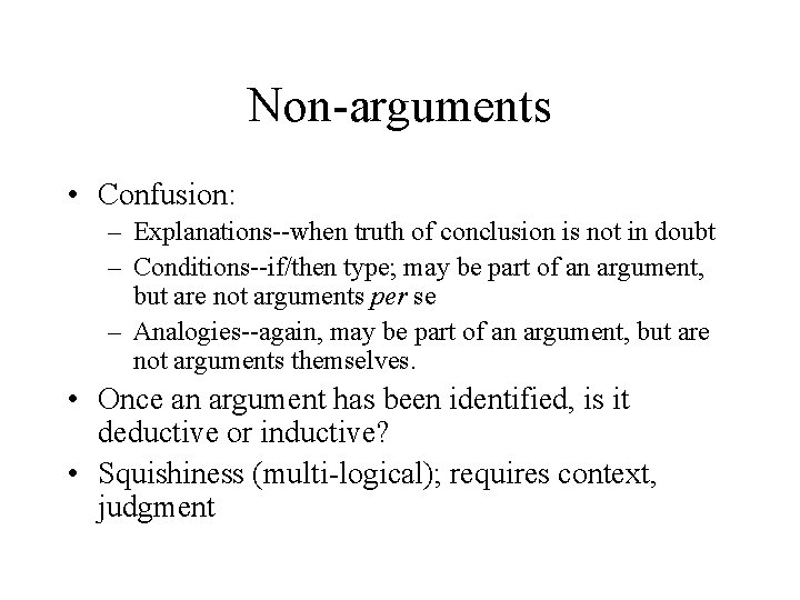 Non-arguments • Confusion: – Explanations--when truth of conclusion is not in doubt – Conditions--if/then