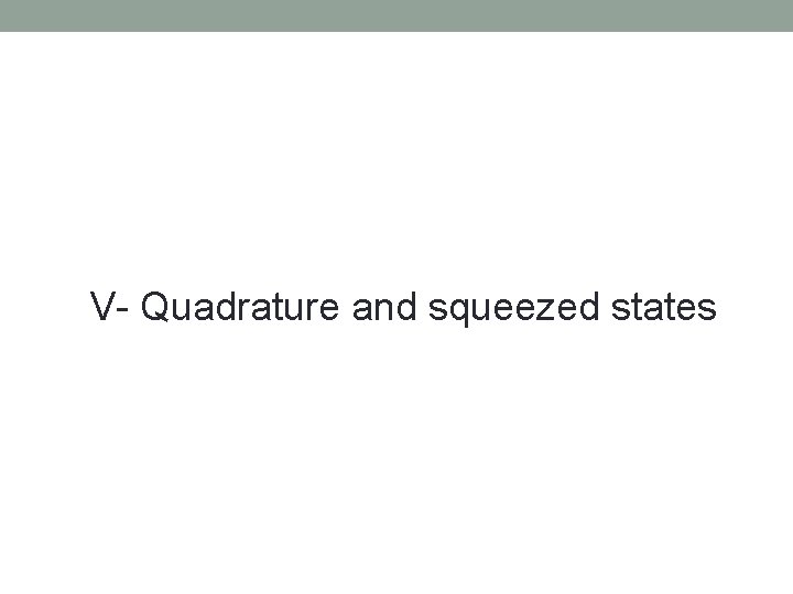 V- Quadrature and squeezed states 