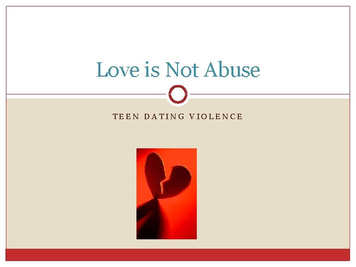 Love is Not Abuse TEEN DATING VIOLENCE 
