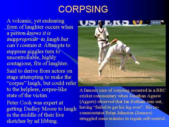 CORPSING A volcanic, yet endearing form of laughter occurs when a person knows it