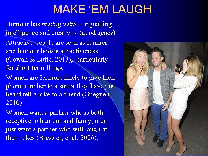 MAKE ‘EM LAUGH Humour has mating value – signalling intelligence and creativity (good genes).