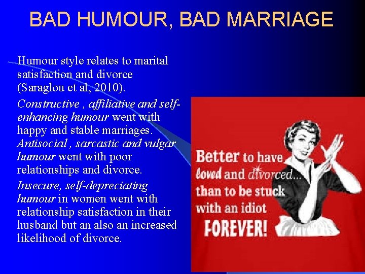 BAD HUMOUR, BAD MARRIAGE Humour style relates to marital satisfaction and divorce (Saraglou et