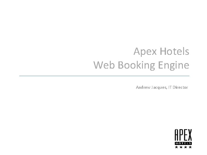 Apex Hotels Web Booking Engine Andrew Jacques, IT Director 