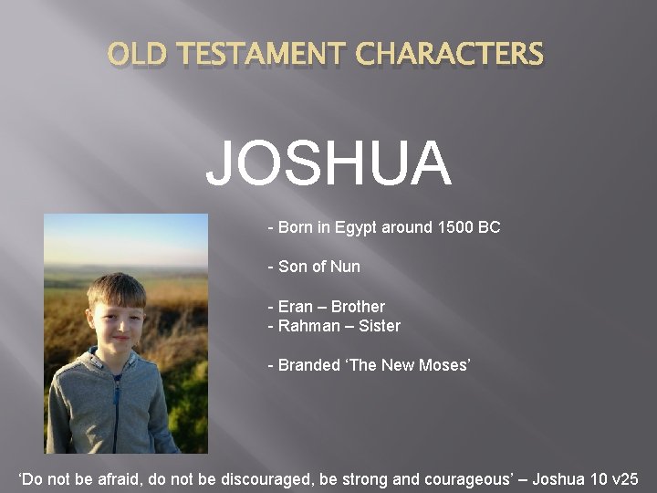 OLD TESTAMENT CHARACTERS JOSHUA - Born in Egypt around 1500 BC - Son of