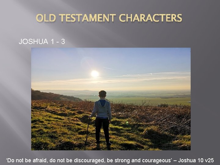 OLD TESTAMENT CHARACTERS JOSHUA 1 - 3 ‘Do not be afraid, do not be