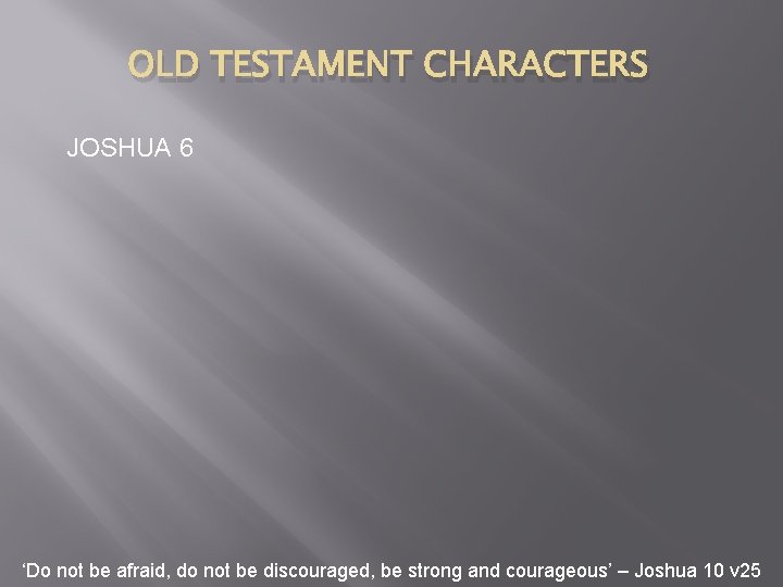 OLD TESTAMENT CHARACTERS JOSHUA 6 ‘Do not be afraid, do not be discouraged, be