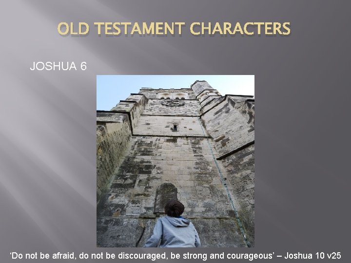 OLD TESTAMENT CHARACTERS JOSHUA 6 ‘Do not be afraid, do not be discouraged, be