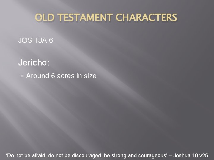 OLD TESTAMENT CHARACTERS JOSHUA 6 Jericho: - Around 6 acres in size ‘Do not