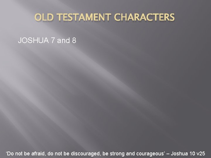 OLD TESTAMENT CHARACTERS JOSHUA 7 and 8 ‘Do not be afraid, do not be