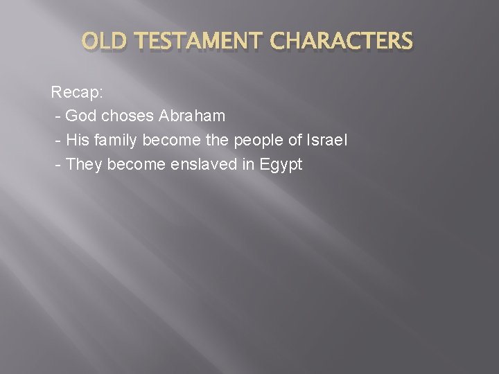 OLD TESTAMENT CHARACTERS Recap: - God choses Abraham - His family become the people