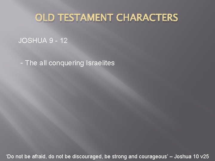 OLD TESTAMENT CHARACTERS JOSHUA 9 - 12 - The all conquering Israelites ‘Do not