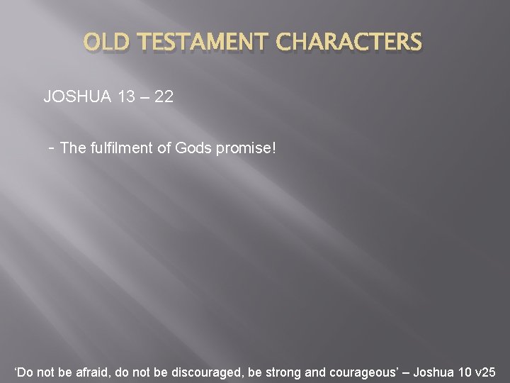 OLD TESTAMENT CHARACTERS JOSHUA 13 – 22 - The fulfilment of Gods promise! ‘Do