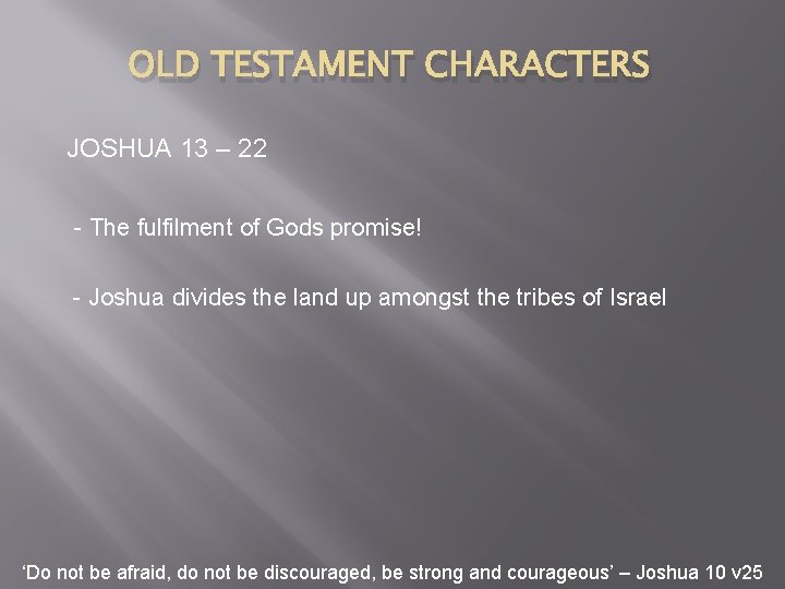 OLD TESTAMENT CHARACTERS JOSHUA 13 – 22 - The fulfilment of Gods promise! -