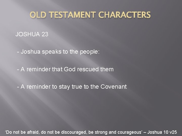 OLD TESTAMENT CHARACTERS JOSHUA 23 - Joshua speaks to the people: - A reminder