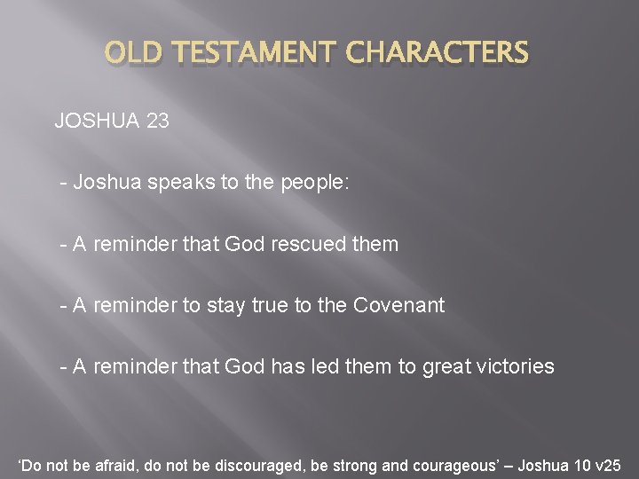 OLD TESTAMENT CHARACTERS JOSHUA 23 - Joshua speaks to the people: - A reminder