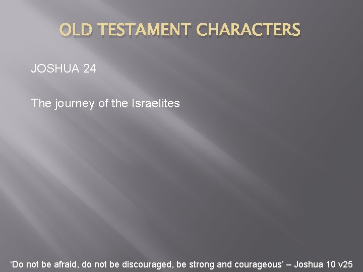 OLD TESTAMENT CHARACTERS JOSHUA 24 The journey of the Israelites ‘Do not be afraid,
