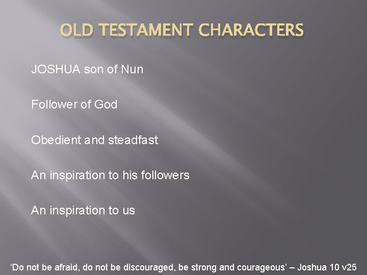 OLD TESTAMENT CHARACTERS JOSHUA son of Nun Follower of God Obedient and steadfast An