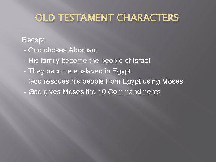 OLD TESTAMENT CHARACTERS Recap: - God choses Abraham - His family become the people