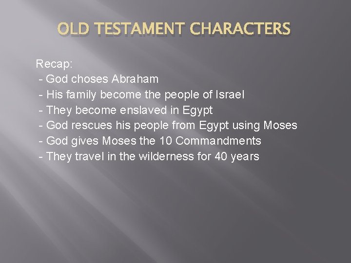 OLD TESTAMENT CHARACTERS Recap: - God choses Abraham - His family become the people