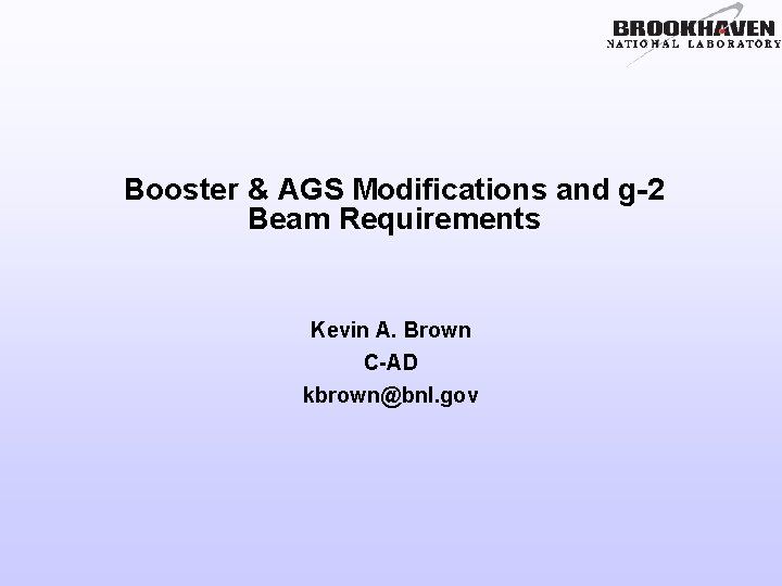 Booster & AGS Modifications and g-2 Beam Requirements Kevin A. Brown C-AD kbrown@bnl. gov