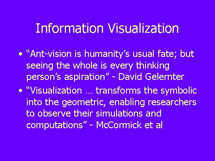 Information Visualization • “Ant-vision is humanity’s usual fate; but seeing the whole is every
