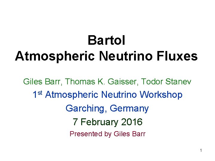 Bartol Atmospheric Neutrino Fluxes Giles Barr, Thomas K. Gaisser, Todor Stanev 1 st Atmospheric