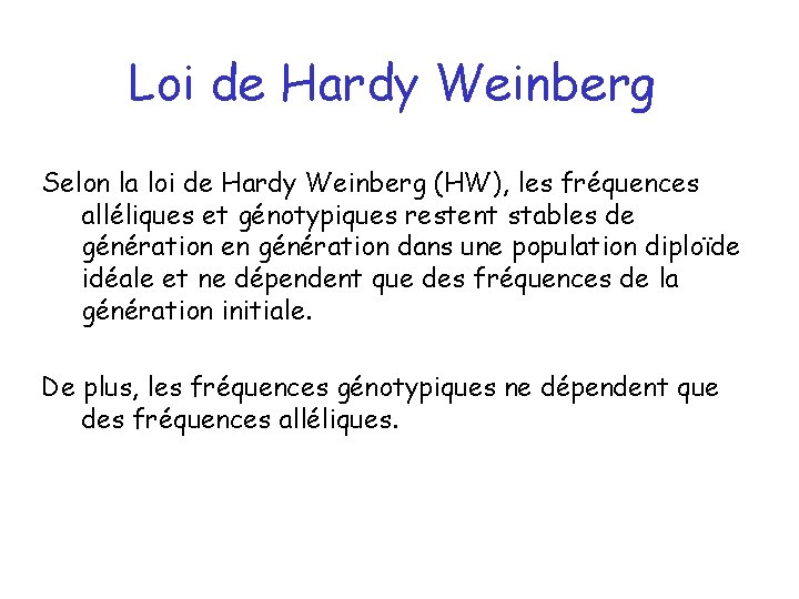 Loi de Hardy Weinberg Selon la loi de Hardy Weinberg (HW), les fréquences alléliques
