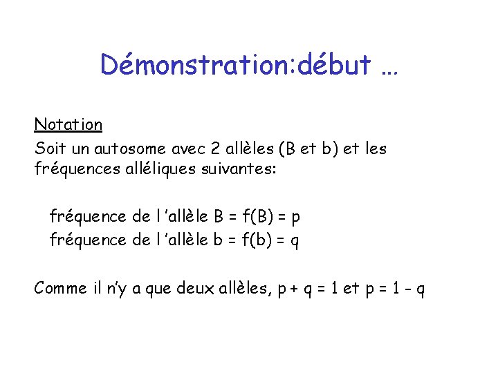 Démonstration: début … Notation Soit un autosome avec 2 allèles (B et b) et