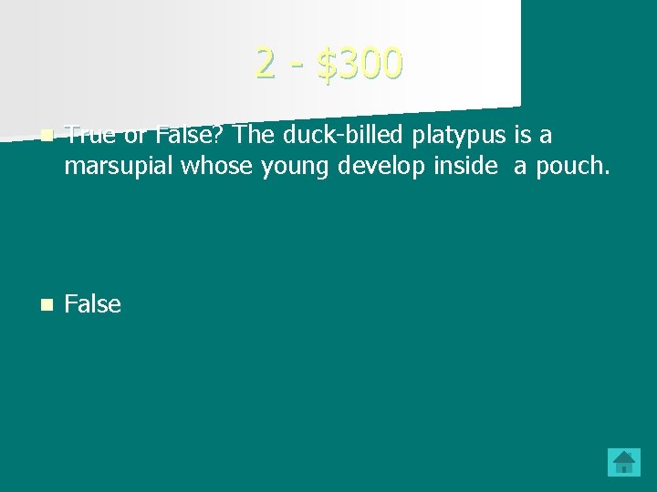 2 - $300 n True or False? The duck-billed platypus is a marsupial whose