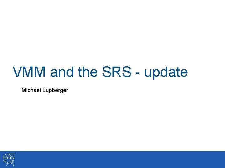 VMM and the SRS - update Michael Lupberger 