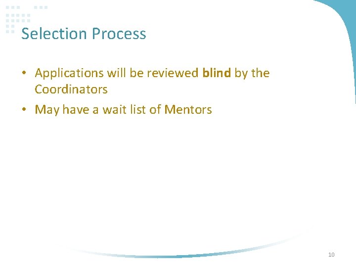 Selection Process • Applications will be reviewed blind by the Coordinators • May have