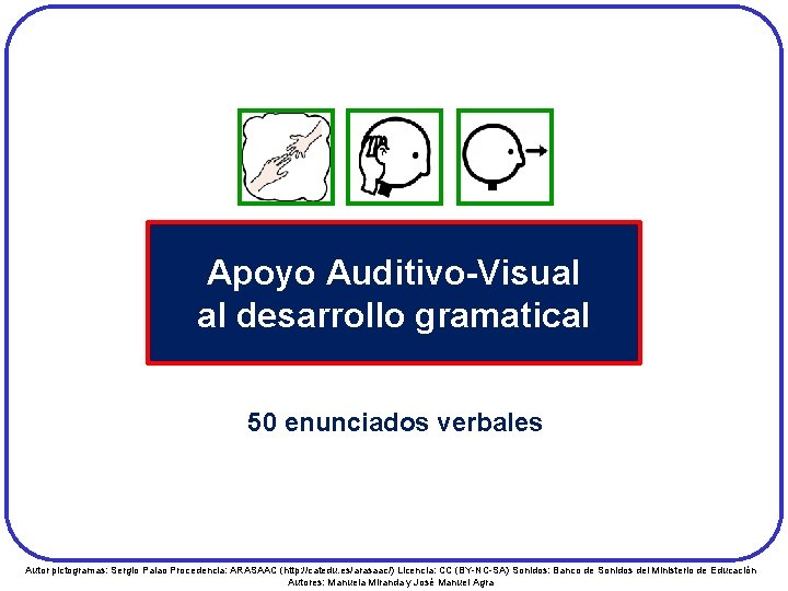 Apoyo Auditivo-Visual al desarrollo gramatical 50 enunciados verbales Autor pictogramas: Sergio Palao Procedencia: ARASAAC
