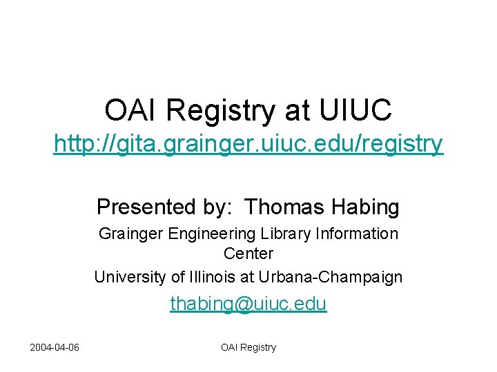 OAI Registry at UIUC http: //gita. grainger. uiuc. edu/registry Presented by: Thomas Habing Grainger
