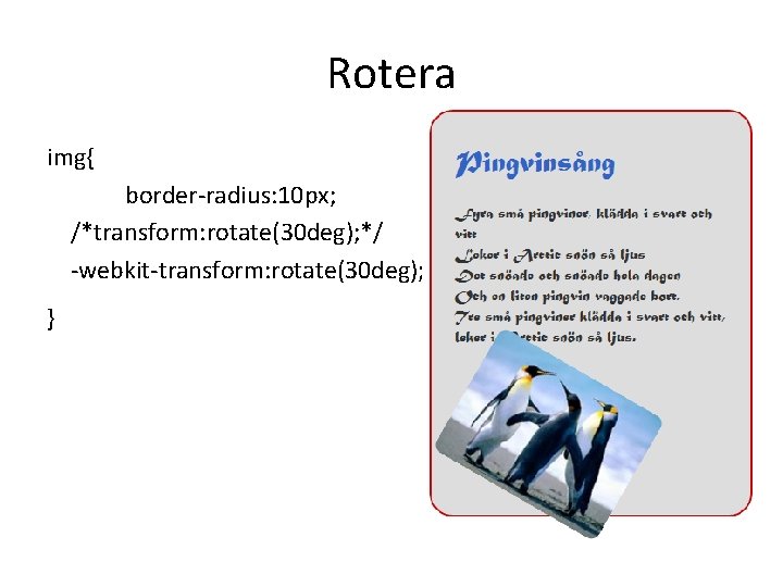 Rotera img{ border-radius: 10 px; /*transform: rotate(30 deg); */ -webkit-transform: rotate(30 deg); } 