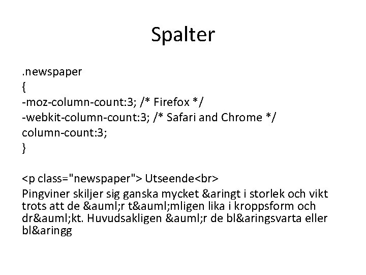 Spalter. newspaper { -moz-column-count: 3; /* Firefox */ -webkit-column-count: 3; /* Safari and Chrome