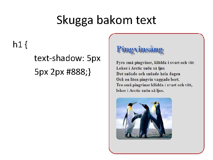 Skugga bakom text h 1 { text-shadow: 5 px 2 px #888; } 