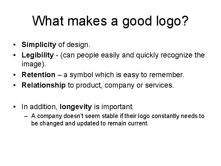 What makes a good logo? • Simplicity of design. • Legibility - (can people