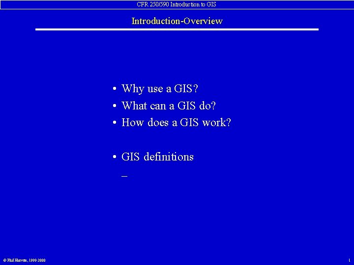 CFR 250/590 Introduction to GIS Introduction-Overview • Why use a GIS? • What can