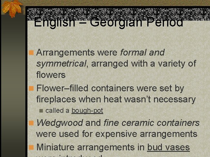 English – Georgian Period n Arrangements were formal and symmetrical, arranged with a variety