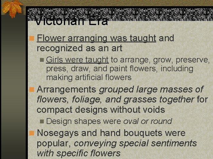 Victorian Era n Flower arranging was taught and recognized as an art n Girls