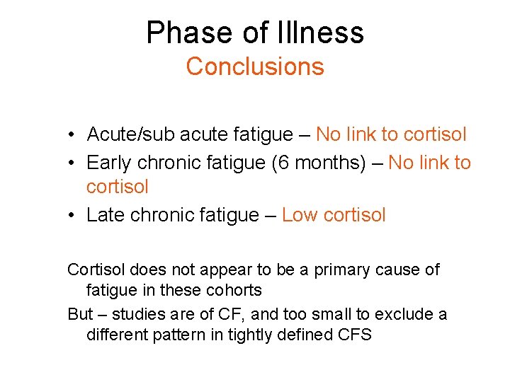 Phase of Illness Conclusions • Acute/sub acute fatigue – No link to cortisol •