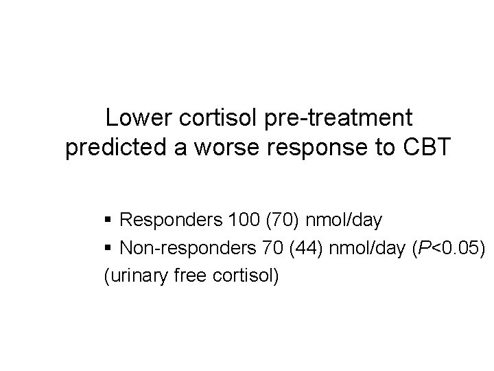 Lower cortisol pre-treatment predicted a worse response to CBT § Responders 100 (70) nmol/day
