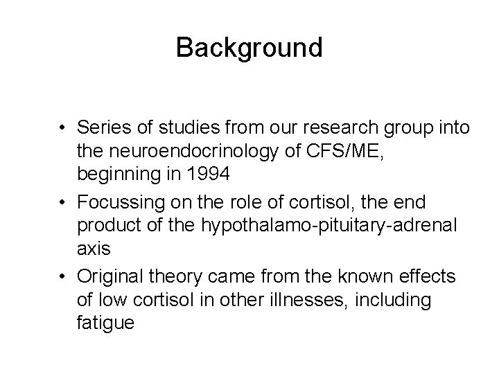 Background • Series of studies from our research group into the neuroendocrinology of CFS/ME,