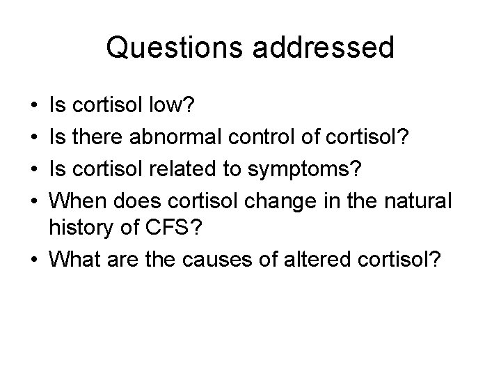 Questions addressed • • Is cortisol low? Is there abnormal control of cortisol? Is