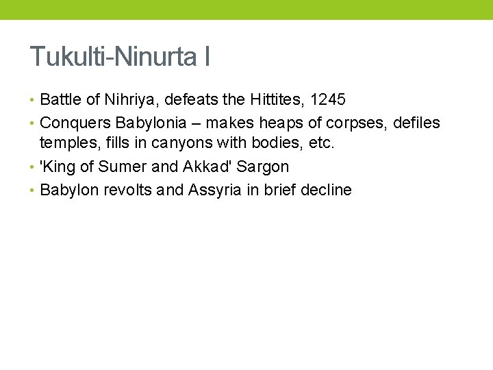 Tukulti-Ninurta I • Battle of Nihriya, defeats the Hittites, 1245 • Conquers Babylonia –
